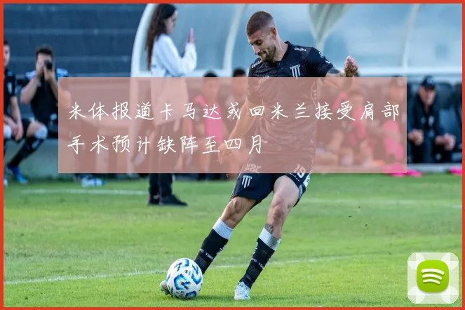 米体报道卡马达或回米兰接受肩部手术预计缺阵至四月