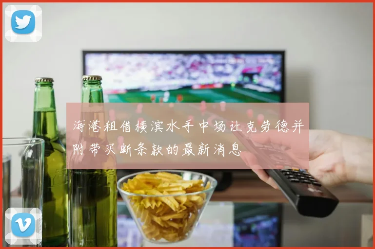 海港租借横滨水手中场让克劳德并附带买断条款的最新消息
