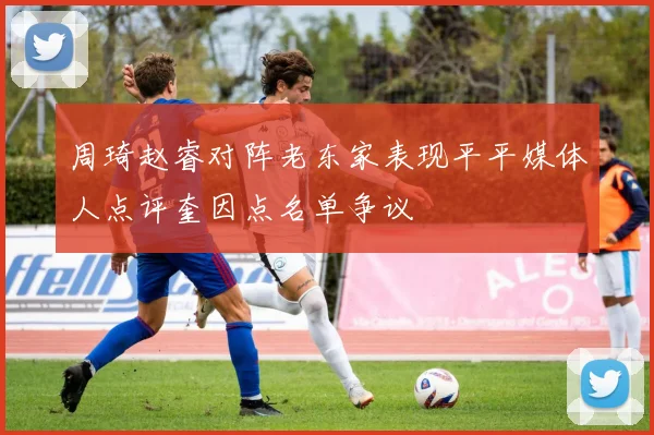 周琦赵睿对阵老东家表现平平媒体人点评奎因点名单争议